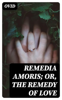 Remedia Amoris; or, The Remedy of Love - Literally Translated into English Prose, with Copious Notes
