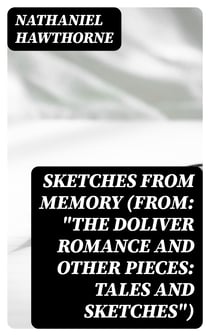 Sketches from Memory (From: "The Doliver Romance and Other Pieces: Tales and Sketches")