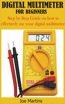 Digital Multimeter for Beginners - Step by Step Guide on how to effectively use your digital multimeter