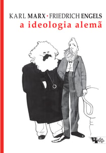 A ideologia alemã - Crítica da mais recente filosofia alemã em seus representantes Feuerbach, B. Bauer e Stirner, e do socialismo alemão em seus diferentes profetas