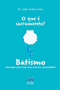 O que é sacramento? Batismo - Nascidos para uma nova vida em comunidade