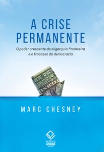 A crise permanente - O poder crescente da oligarquia financeira e o fracasso da democracia
