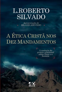 A Ética Cristã nos Dez Mandamentos - A essência do projeto relacional entre Deus e o homem.