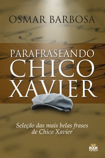Parafraseando Chico Xavier - Seleção das mais belas frases de Chico Xavier