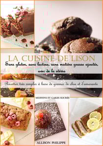La cuisine de Lison : Recettes très simples à base de graines de chia et d'amarante, à la stévia, sans gluten, sans lactose et sans matière grasse ajoutée. - Spécial Muffins et Cakes sucrés