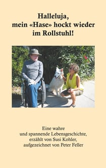 Halleluja, mein «Hase» hockt wieder im Rollstuhl! - Eine unglaubliche Lebensgeschichte
