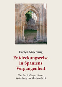 Entdeckungsreise in Spaniens Vergangenheit - Von den Anfängen bis zur Vertreibung der Moriscos 1614