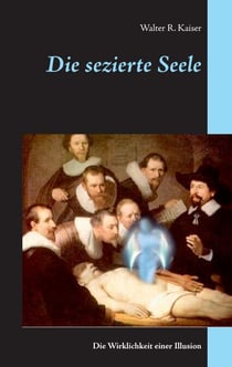 Die sezierte Seele - Die Wirklichkeit einer Illusion