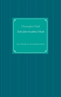 Zehn Jahre bezahlter Urlaub - Eine Novelle aus dem Studentenleben