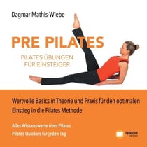 Pilates Übungen - Pre Pilates - Wertvolle Basics in Theorie und Praxis für den optimalen Einstieg in die Pilates Methode