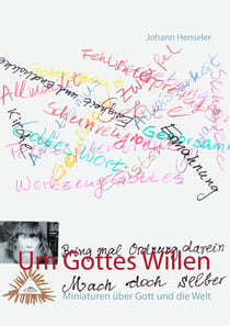 Um Gottes Willen - Miniaturen über Gott und die Welt