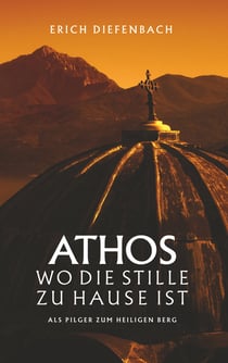 Athos - wo die Stille zu Hause ist - Als Pilger zum heiligen Berg