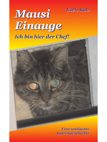 Mausi Einauge - Ich bin hier der Chef! - Eine amüsante Katzengeschichte