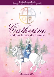 Die Zauberakademie für Elementarmagie - Catherine und das Elixier der Familie