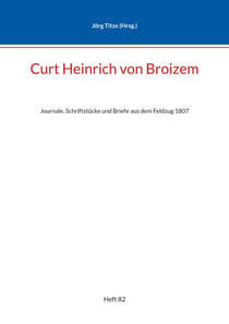 Curt Heinrich von Broizem - Journale, Schriftstücke und Briefe aus dem Feldzug 1807