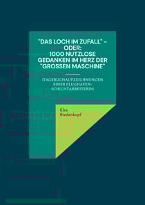 Das Loch im Zufall - oder: 1000 nutzlose Gedanken im Herz der "großen Maschine" - (Tagebuchaufzeichnungen einer Flughafen-Schichtarbeiterin)