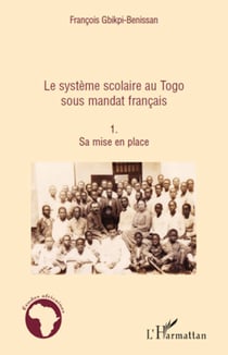 Le système scolaire au Togo sous mandat français (Tome 1) - Sa mise en place