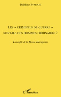Les "criminels de guerre" sont-ils des hommes ordinaires ? - L'exemple de la Bosnie-Herzégovine