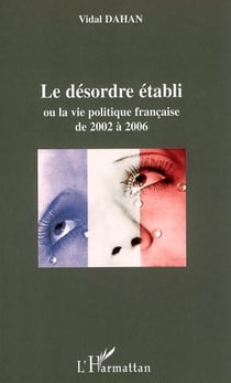 Le désordre établi - Ou la vie politique française de 2002 à 2006