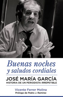 Buenas noches y saludos cordiales - José María García. Historia de un periodista irrepetible.
