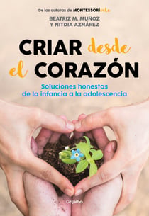 Criar desde el corazón - Soluciones honestas de la infancia a la adolescencia