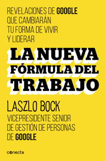 La nueva fórmula del trabajo - Revelaciones de Google que cambiarán su forma de vivir y liderar