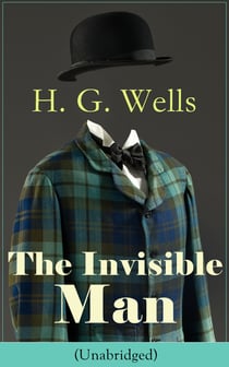 The Invisible Man (Unabridged) - A Science Fiction Classic from the English futurist, historian, author of The Time Machine, The Island of Doctor Moreau, The War of the Worlds, The First Men in the Moon, The Outline of History…