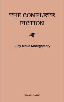 Lucy Maud Montgomery (The Complete Fiction)