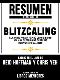 Resumen Extendido De Blitzcaling: El Camino Para Ir Rápido Como Un Rayo Hacia La Creación De Empresas Masivamente Valiosas – Basado En El Libro De Reid Hoffman Y Chris Yeh