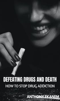 Defeating Drugs and Death - How to Stop Drug Addiction