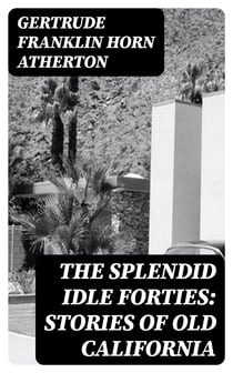 The Splendid Idle Forties: Stories of Old California