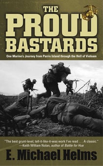 The Proud Bastards - One Marine's Journey from Parris Island through the Hell of Vietnam