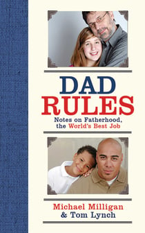 Dad Rules - Notes on Fatherhood, the World's Best Job