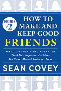Decision #2: How to Make and Keep Good Friends - Previously published as part of "The 6 Most Important Decisions You'll Ever Make"
