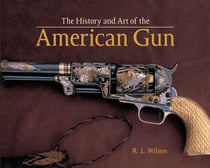 The History and Art of the American Gun - The Art of American Arms