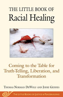 The Little Book of Racial Healing - Coming to the Table for Truth-Telling, Liberation, and Transformation
