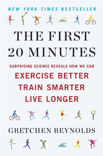 The First 20 Minutes - Surprising Science Reveals How We Can Exercise Better, Train Smarter, Live Longer