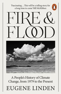 Fire and Flood - A People's History of Climate Change, from 1979 to the Present