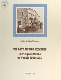 Un pays et des hommes - La vie quotidienne en Vendée, 1900-1930