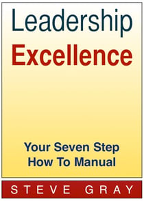 Leadership Excellence - Your Seven Step How To Manual