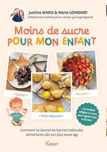 Moins de sucre pour mon enfant - Petit-déjeuner, goûter, dessert... Comment lui donner les bonnes habitudes alimentaires dès son plus jeune âge