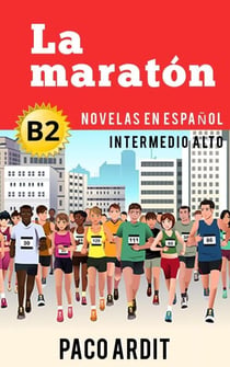 La maratón - Novelas en español nivel intermedio alto (B2) - Spanish Novels Series, #17