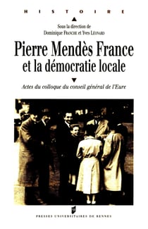 Pierre Mendès France et la démocratie locale - Actes du colloque du conseil général de l'Eure
