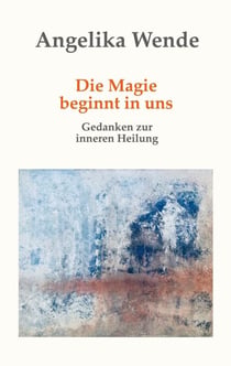 Die Magie beginnt in uns - Gedanken zur inneren Heilung