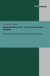 Dekonstruktion und / oder kommunikative Realität? - Eine Untersuchung zu Jacques Derrida und Jürgen Habermas