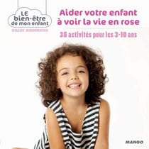 Aider votre enfant à voir la vie en rose - 35 activités pour les 3-10 ans