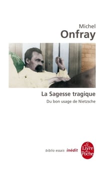 La Sagesse tragique. Du bon usage de Nietzsche - Inédit