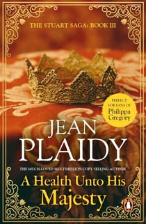 A Health Unto His Majesty - (The Stuart saga: book 3): a vivid, dramatic and exciting tale of passion and plotting from the undisputed Queen of British historical fiction