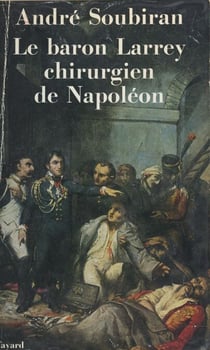 Le baron Larrey - Chirurgien de Napoléon