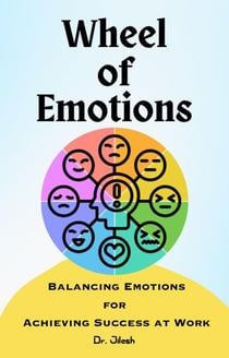 Wheel of Emotions: Balancing Emotions for Achieving Success at Work - Emotions